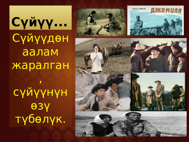 Сүйүү... Сүйүүдөн аалам жаралган, сүйүүнүн өзү түбөлүк. 