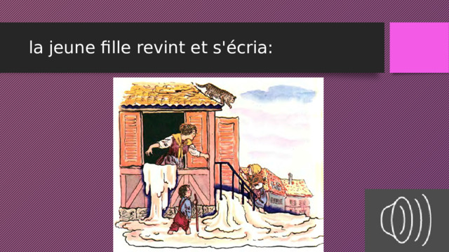 la jeune fille revint et s'écria: 