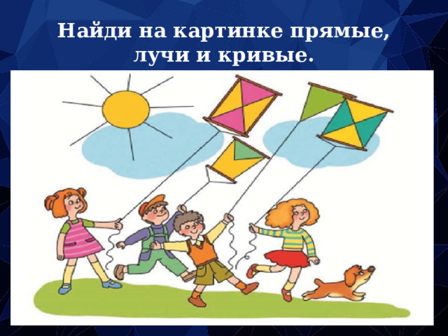 Найди на картинке прямые, лучи и кривые. 
