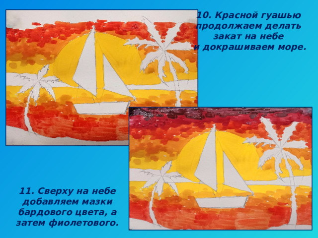 10. Красной гуашью продолжаем делать закат на небе и докрашиваем море. 11. Сверху на небе добавляем мазки бардового цвета, а затем фиолетового. 