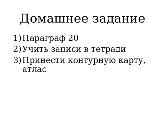 Домашнее задание Параграф 20 Учить записи в тетради Принести контурную карту, атлас 
