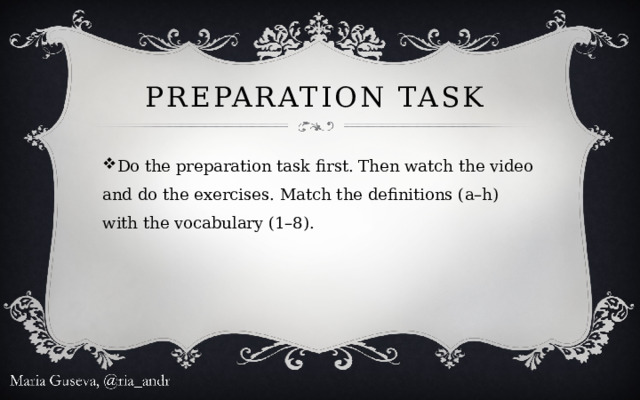 Preparation task Do the preparation task first. Then watch the video and do the exercises. Match the definitions (a–h) with the vocabulary (1–8). 
