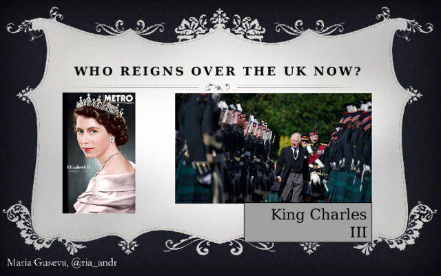 Who reigns over the UK now? King Charles III 