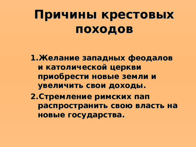 Причины крестовых походов Желание западных феодалов и католической церкви приобрести новые земли и увеличить свои доходы. Стремление римских пап распространить свою власть на новые государства. 