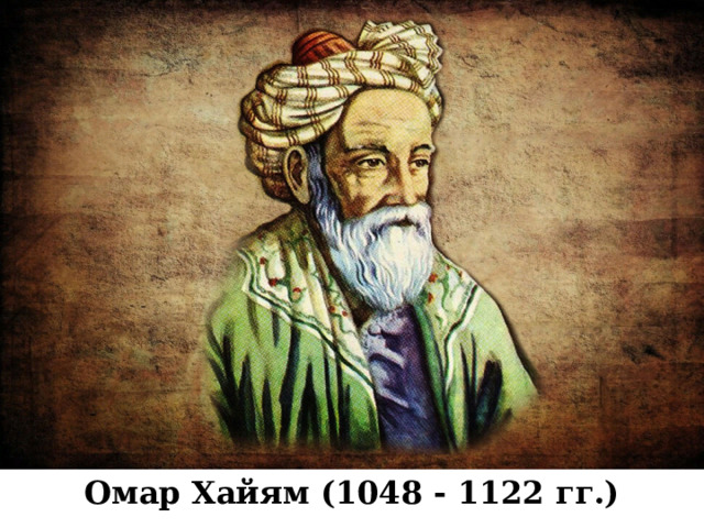 Омар Хайям (1048 - 1122 гг.) 