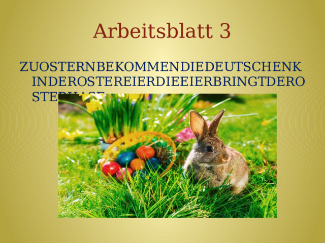 Arbeitsblatt 3 ZUOSTERNBEKOMMENDIEDEUTSCHENKINDEROSTEREIERDIEEIERBRINGTDEROSTERHASE  