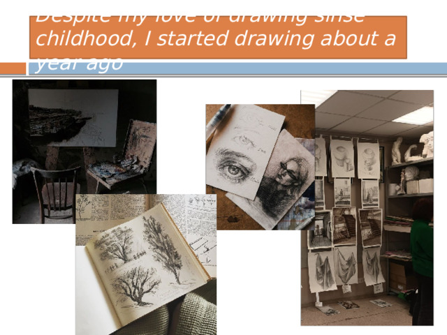 Despite my love of drawing sinse childhood, I started drawing about a year ago 