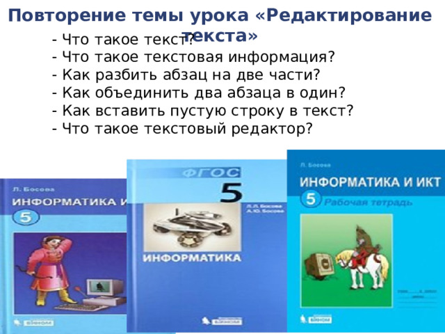Повторение темы урока «Редактирование текста» - Что такое текст? - Что такое текстовая информация? - Как разбить абзац на две части? - Как объединить два абзаца в один? - Как вставить пустую строку в текст? - Что такое текстовый редактор? 
