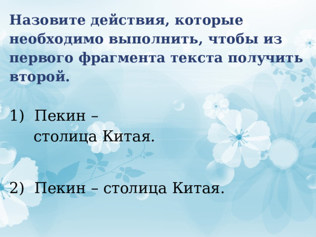 Назовите действия, которые необходимо выполнить, чтобы из первого фрагмента текста получить второй.   1) Пекин –  столица Китая.   2) Пекин – столица Китая.   