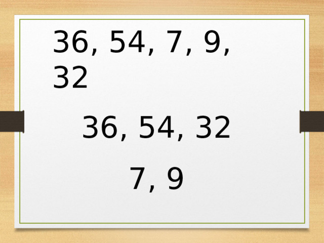36, 54, 7, 9, 32 36, 54, 32 7, 9 