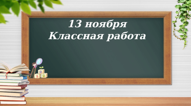 13 ноября Классная работа  