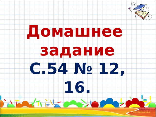 Домашнее задание С.54 № 12, 16. 