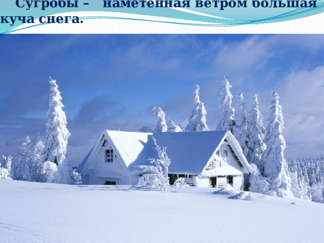   Сугробы – наметенная ветром большая куча снега.  