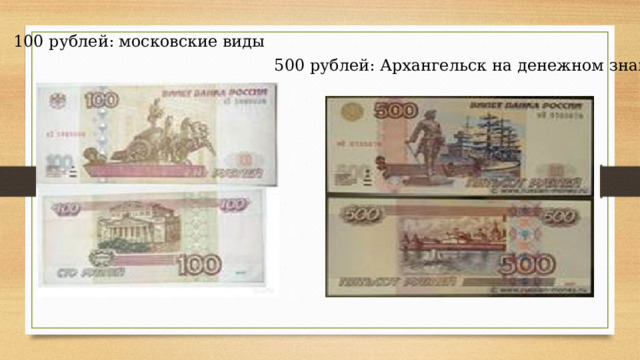 100 рублей: московские виды 500 рублей: Архангельск на денежном знаке 