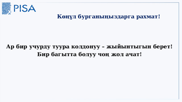 Көңүл бурганыңыздарга рахмат! Ар бир учурду туура колдонуу – жыйынтыгын берет! Бир багытта болуу чоң жол ачат!   
