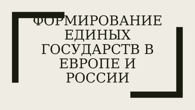 Формирование единых государств в Европе и России 