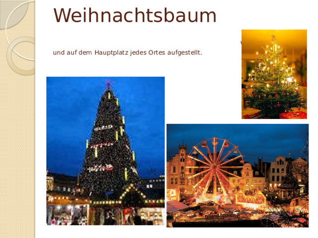 Weihnachtsbaum wird in jedem Haus und auf dem Hauptplatz jedes Ortes aufgestellt. 