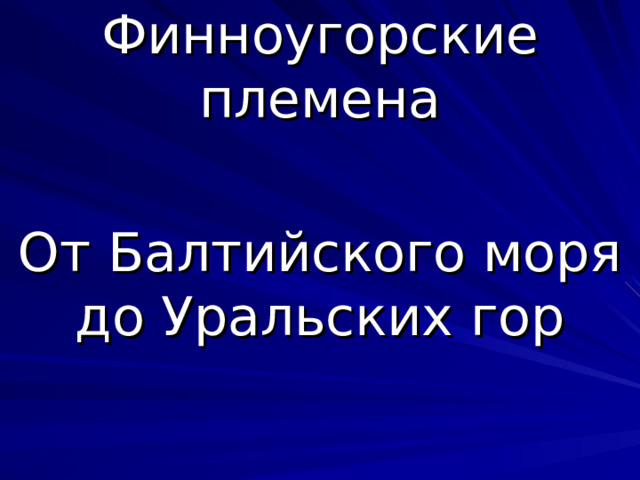 Финноугорские племена От Балтийского моря до Уральских гор 