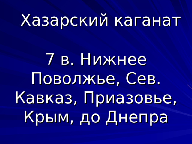 Хазарский каганат 7 в. Нижнее Поволжье, Сев. Кавказ, Приазовье, Крым, до Днепра 
