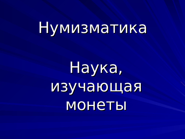 Нумизматика Наука, изучающая монеты 