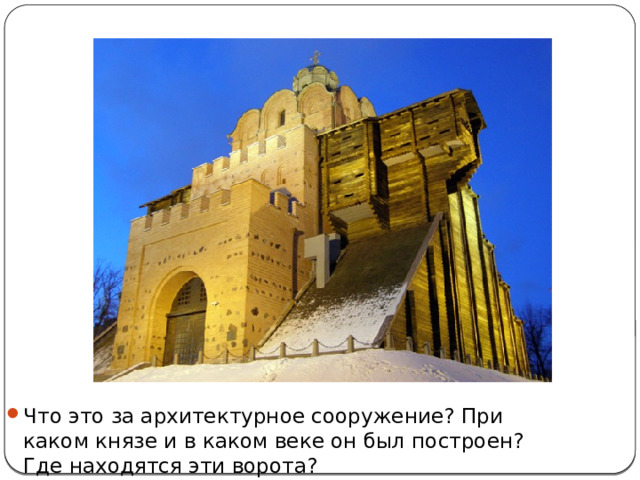 Что это за архитектурное сооружение? При каком князе и в каком веке он был построен? Где находятся эти ворота? 