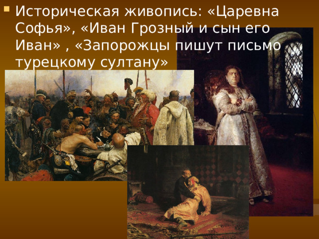Историческая живопись: «Царевна Софья», «Иван Грозный и сын его Иван» , «Запорожцы пишут письмо турецкому султану» 