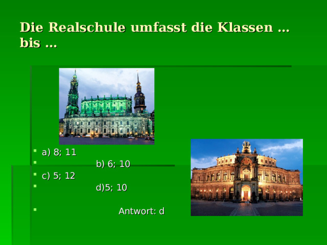 Die Realschule umfasst die Klassen … bis … a) 8; 11  b) 6; 10 c) 5; 12  d)5; 10   Antwort : d 