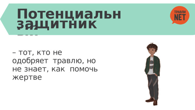 Потенциальный защитник –  т о т ,  к т о  не  одобряет травл ю ,  но  не  знае т ,  как помочь  жертве 