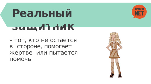 Реальный  защитник –  т о т ,  к т о  не  остае т ся  в ст ороне,  помогает  жертве или  пытае т ся  помочь 