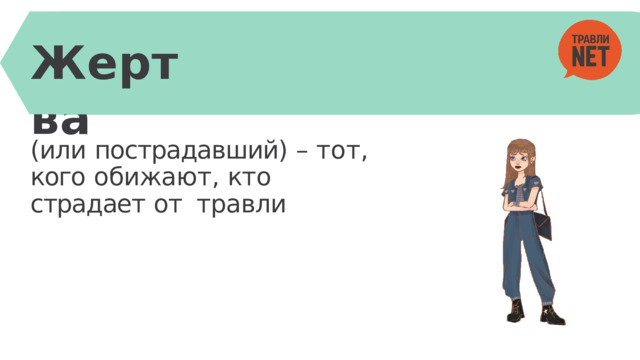Жертва (или  пострадавший)  –  т о т , кого  обижаю т ,  кт о  страдает  от травли 