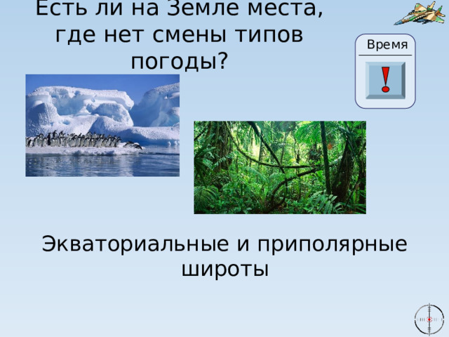 Есть ли на Земле места, где нет смены типов погоды? Время 24 20 21 22 23 28 25 26 27 29 30 19 18 17 6 0 1 2 3 4 16 5 7 8 9 10 11 13 14 15 12 Экваториальные и приполярные широты 