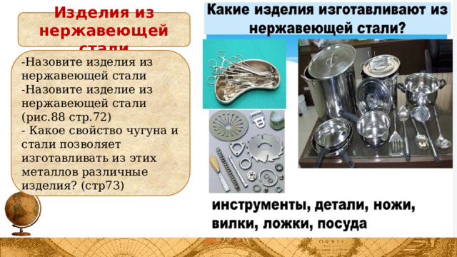 Изделия из нержавеющей стали -Назовите изделия из нержавеющей стали -Назовите изделие из нержавеющей стали (рис.88 стр.72) - Какое свойство чугуна и стали позволяет изготавливать из этих металлов различные изделия? (стр73) 