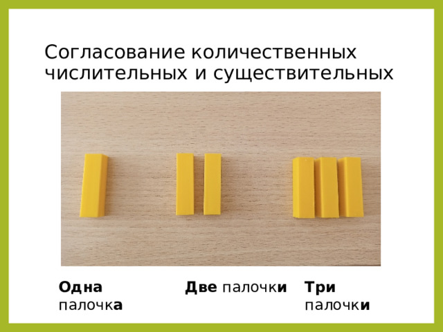 Согласование количественных числительных и существительных Одна палочк а Две палочк и Три палочк и 