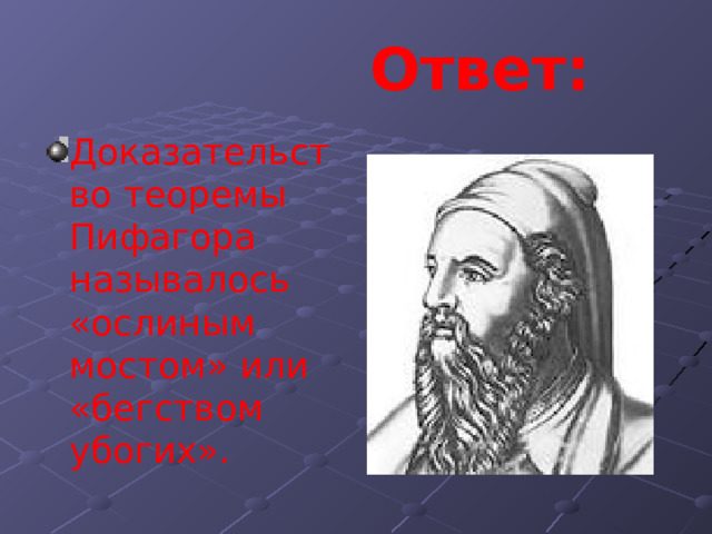  Ответ: Доказательство теоремы Пифагора называлось «ослиным мостом» или «бегством убогих». 