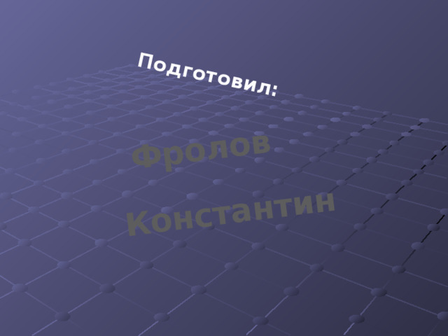 Фролов  Константин Подготовил: 