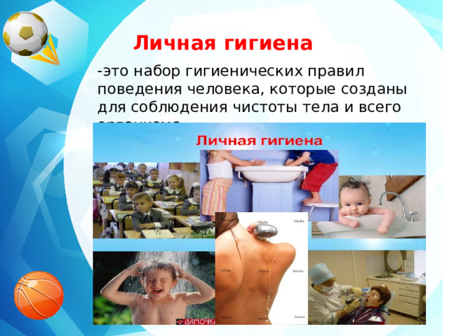 Личная гигиена -это набор гигиенических правил поведения человека, которые созданы для соблюдения чистоты тела и всего организма. 