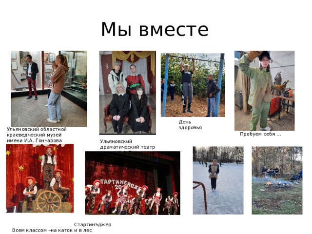 Мы вместе  День здоровья Ульяновский областной краеведческий музей имени И.А. Гончарова Пробуем себя … Ульяновский драматический театр имени И.А. Гончарова  Стартинэджер Всем классом –на каток и в лес 