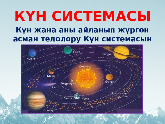 КҮН СИСТЕМАСЫ Күн жана аны айланып жүргөн асман телолору Күн системасын түзөт 