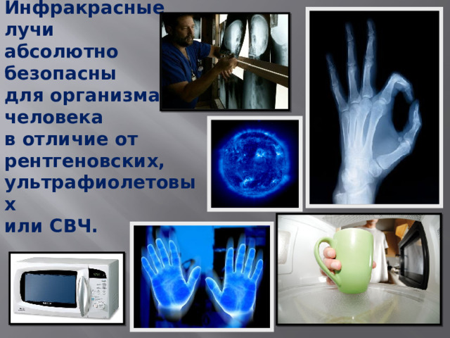 Инфракрасные лучи  абсолютно безопасны  для организма человека  в отличие от  рентгеновских,  ультрафиолетовых  или СВЧ.   