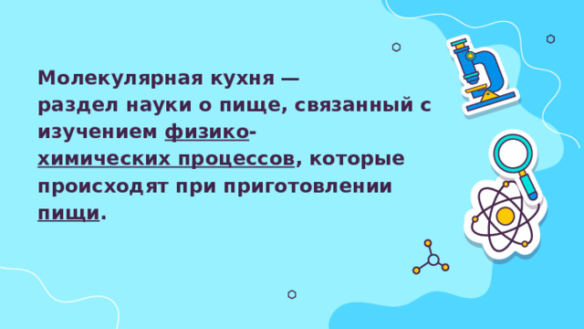 Молекулярная кухня — раздел науки о пище, связанный с изучением  физико - химических процессов , которые происходят при приготовлении  пищи . 