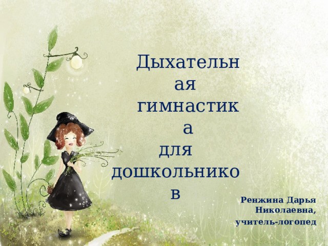Дыхател ь ная гимнастика для  дошкольников Ренжина Дарья Николаевна, у ч и т е л ь - логоп е д 