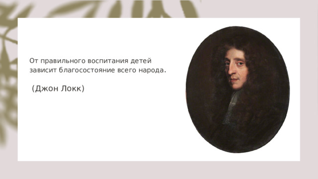 От правильного воспитания детей зависит благосостояние всего народа .    (Джон Локк) 
