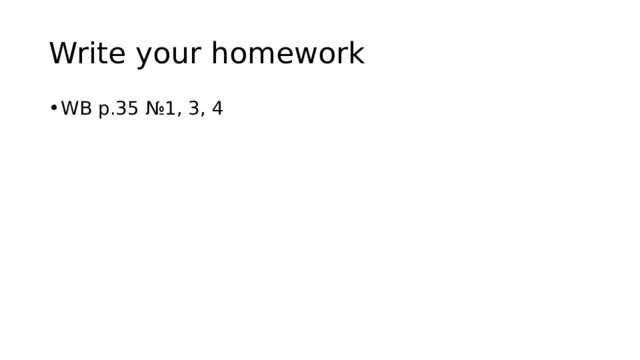 Write your homework WB p.35 №1, 3, 4 