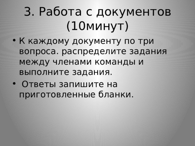 3. Работа с документов (10минут) К каждому документу по три вопроса. распределите задания между членами команды и выполните задания.  Ответы запишите на приготовленные бланки. 