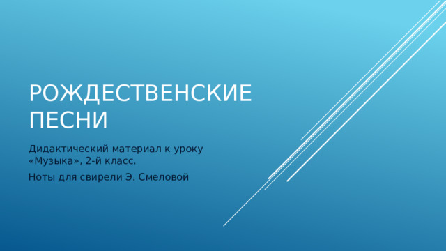 Рождественские песни Дидактический материал к уроку «Музыка», 2-й класс. Ноты для свирели Э. Смеловой 