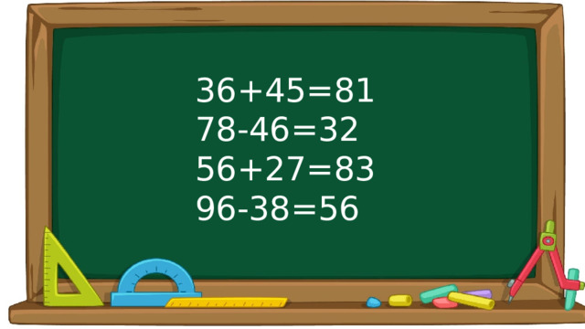 36+45=81 78-46=32 56+27=83 96-38=56 