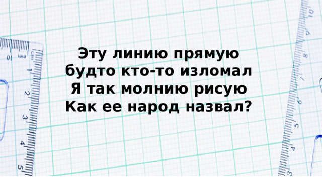 Эту линию прямую будто кто-то изломал Я так молнию рисую Как ее народ назвал? 