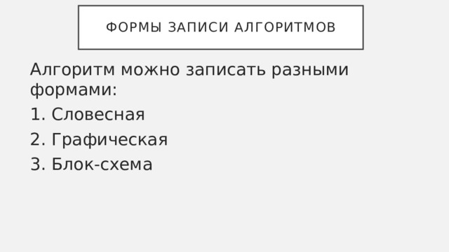 Формы записи алгоритмов Алгоритм можно записать разными формами: 1. Словесная 2. Графическая 3. Блок-схема 
