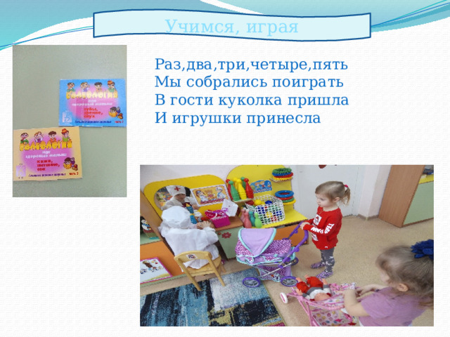 Учимся, играя Раз,два,три,четыре,пять Мы собрались поиграть В гости куколка пришла И игрушки принесла 