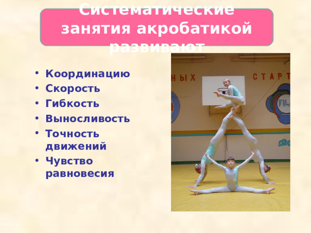 Систематические занятия акробатикой развивают   Координацию Скорость Гибкость Выносливость Точность движений Чувство равновесия   